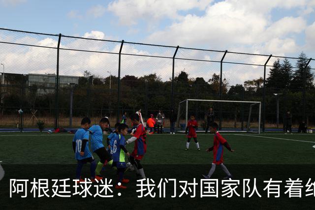 阿根廷球迷：我们对国家队有着绝对信仰，只要夺冠其他都不重要